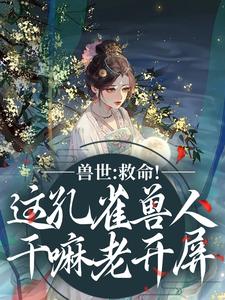 (全文)兽世：救命！这孔雀兽人干嘛老开屏免费小说全本，木悠然凰羽试读更新章节