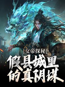 女帝探秘：假县城里的真阴谋完整版小说，女帝探秘：假县城里的真阴谋顾飞萧凌霜全章小说阅读