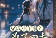 (全文)穿成小丫鬟？为了回去我撞树拼了（李娇娇周煜堂）免费小说穿成小丫鬟？为了回去我撞树拼了试读更新章节-阳光书屋