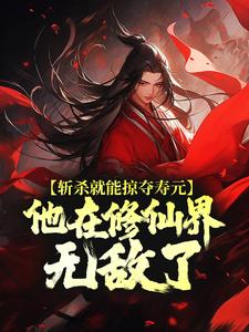 斩杀就能掠夺寿元，他在修仙界无敌了热门小说排行榜斩杀就能掠夺寿元，他在修仙界无敌了杜天乐免费小说全本