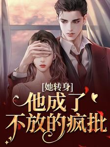 她转身，他成了不放的疯批最新章节阅读她转身，他成了不放的疯批(陆芷霍征铭)试读更新章节