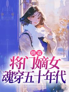 倒霉将门嫡女魂穿五十年代最新章节阅读倒霉将门嫡女魂穿五十年代(苏悦李向北)试读更新章节