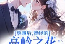 (全文)落魄后，曾经的高岭之花求我爱他热门小说排行榜，落魄后，曾经的高岭之花求我爱他沈在宜祝陈全章小说阅读-阳光书屋