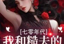 戚沅沅姜珩七零年代，我和糙夫的娇羞生活全本免费在线阅读-阳光书屋