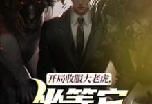 (全文)开局收服大老虎，坐等它拿下猛兽(崔牛)全本免费在线阅读-阳光书屋