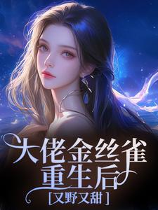 (全文)大佬金丝雀重生后，又野又甜祝薇商明徽最新完结小说大佬金丝雀重生后，又野又甜免费小说全本