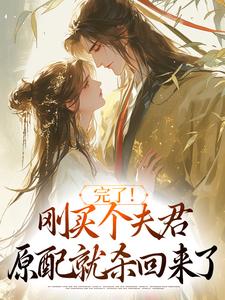 完了！刚买个夫君，原配就杀回来了完整版小说完了！刚买个夫君，原配就杀回来了(陆弃娘萧晏)全章小说阅读