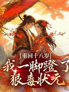 重回十八岁，我一脚蹬了狠毒状元完整版小说，重回十八岁，我一脚蹬了狠毒状元沈蓉萧乘渊试读更新章节