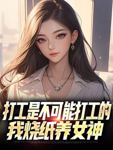 打工是不可能打工的，我烧纸养女神最新章节阅读打工是不可能打工的，我烧纸养女神(苏阳顾清雅)试读更新章节