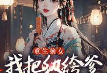 (全文)重生嫡女:我把纨绔爹养成皇帝啦宋时欢宋惜颜小说推荐,重生嫡女:我把纨绔爹养成皇帝啦全章小说阅读-阳光书屋