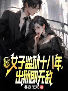 被关女子监狱十八年，出狱即无敌林枫免费小说被关女子监狱十八年，出狱即无敌推荐完结小说