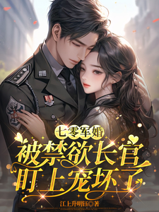 七零军婚：被禁欲长官盯上宠坏了姜栀热门小说排行榜七零军婚：被禁欲长官盯上宠坏了免费小说