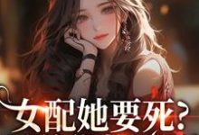 女配她要死？霸总你快来啊热门小说排行榜女配她要死？霸总你快来啊赵新琢林尽霜免费小说全本-阳光书屋