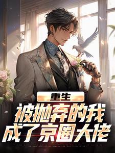 (全文)重生：被抛弃的我成了京圈大佬江南顾北舟全本免费在线阅读