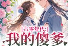 (全文)六零年代：我的傻爹还能治吗？长安顾老六完结小说推荐六零年代：我的傻爹还能治吗？试读更新章节-阳光书屋