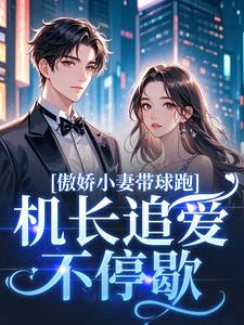 (全文)傲娇小妻带球跑，机长追爱不停歇顾予琛徐歆薇最新完结小说傲娇小妻带球跑，机长追爱不停歇免费小说全本