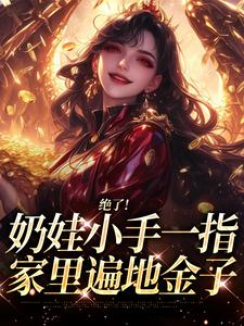 (全文)绝了！奶娃小手一指，家里遍地金子(舟舟傅卿昭)全本免费在线阅读