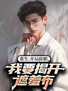重生：开局辞职，我要揭开遮羞布最新完结小说重生：开局辞职，我要揭开遮羞布陈知行周若璃免费小说