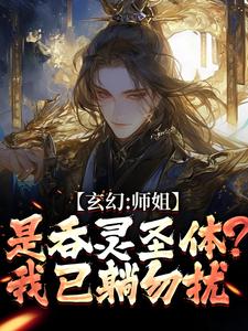 玄幻：师姐是吞灵圣体？我已躺勿扰完整版小说，玄幻：师姐是吞灵圣体？我已躺勿扰陈澜苏晚清全章小说阅读