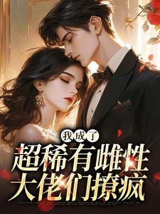 (全文)我成了超稀有雌性，大佬们撩疯苏玉柔霍京琛全本免费在线阅读