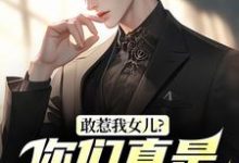 敢惹我女儿？你们真是找死秦战完结小说推荐，敢惹我女儿？你们真是找死全章小说阅读-阳光书屋
