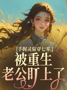 手握灵泉穿七零，被重生老公盯上了林夕韫陆晏北完结小说推荐手握灵泉穿七零，被重生老公盯上了全本书籍阅读