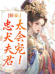 娇妾：忠犬夫君，太会宠！（慕南宸姜铭烟）小说推荐娇妾：忠犬夫君，太会宠！全章小说阅读