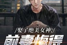 (全文)娶了绝美女神，前妻悔得满地打滚季星河南清羽全本免费在线阅读-阳光书屋