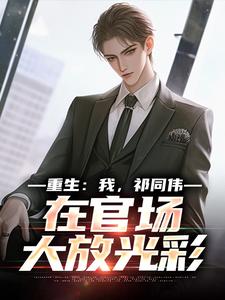重生：我，祁同伟，在官场大放光彩完整版小说，重生：我，祁同伟，在官场大放光彩祁同伟侯亮平全章小说阅读