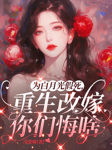 为白月光假死，重生改嫁你们悔啥（姜林月）全章小说阅读