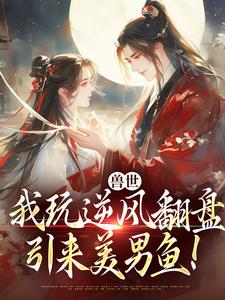 兽世：我玩逆风翻盘，引来美男鱼！向晚商野最新完结小说，兽世：我玩逆风翻盘，引来美男鱼！全本免费在线阅读