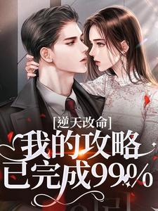 (全文)逆天改命：我的攻略已完成99%热门小说排行榜，逆天改命：我的攻略已完成99%宋枝枝迟叙全章小说阅读