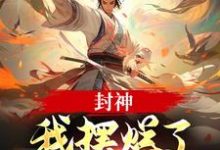 (全文)封神：我摆烂了，系统却来了？（子受哪吒）免费小说封神：我摆烂了，系统却来了？试读更新章节-阳光书屋