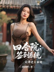 四合院：签到系统让聋老太暴毙李建设最新完结小说，四合院：签到系统让聋老太暴毙全本免费在线阅读