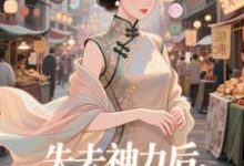 失去神力后，我在豪门天天吃推荐完结小说失去神力后，我在豪门天天吃(乾敢当)免费小说全本-阳光书屋