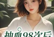 (全文)抽血98次后,我跑路了(叶眠)全本免费在线阅读-阳光书屋
