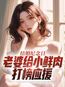结婚纪念日，老婆给小鲜肉打榜应援最新章节阅读结婚纪念日，老婆给小鲜肉打榜应援(叶一帆)试读更新章节