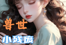 (全文)兽世，小残废被他们治愈了免费小说全本，墨夜试读更新章节-阳光书屋