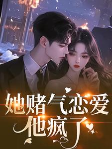 (全文)她赌气恋爱，他疯了林朝雀全本免费在线阅读
