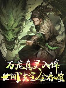 万龙真灵入体，世间法宝全吞噬楚风免费小说万龙真灵入体，世间法宝全吞噬推荐完结小说