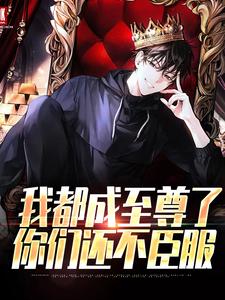 我都成至尊了，你们还不臣服完整版小说，我都成至尊了，你们还不臣服顾天试读更新章节