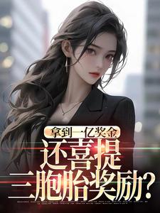 拿到一亿奖金，还喜提三胞胎奖励？沈南姝完结小说推荐拿到一亿奖金，还喜提三胞胎奖励？全本书籍阅读