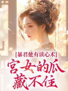 暴君他有读心术，宫女的瓜藏不住推荐完结小说，暴君他有读心术，宫女的瓜藏不住骊珠免费小说全本